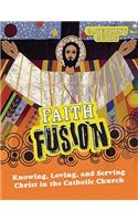 Faith Fusion: Knowing, Loving, and Serving Christ in the Catholic Church