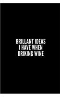 Brillant Ideas I Have When Driking Wine: 6x9 Lined Notebook/Journal/Diary, 100 pages, Sarcastic, Humor Journal, original gift For Women/Men/Coworkers/Classmates , appreciation gift for cowo