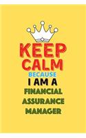 Keep Calm Because I Am A Financial Assurance Manager - Funny Financial Assurance Manager Notebook And Journal Gift: Lined Notebook / Journal Gift, 120 Pages, 6x9, Soft Cover, Matte Finish