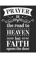 Prayer Is The Road To Heaven But Faith Opens The Door