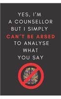 Yes, I'm A Counsellor But I Simply Can't Be Arsed To Analyse What You Say