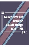 Never give up because great things take time