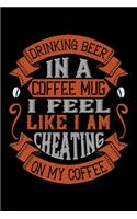 Drinking Beer In A Coffee Mug I Feel Like I Am Cheating On My Coffee: Best notebook journal for multiple purpose like writing notes, plans and ideas. Best journal for women, men, girls and boys for daily usage