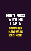 Don't Mess With Me, I Am A Computer Hardware Engineer: 6X9 Career Pride 120 pages Writing Notebooks