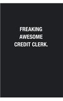 Freaking Awesome Credit Clerk.: Blank Lined Journal Notebook, Funny Journals, Gift For Credit Clerk