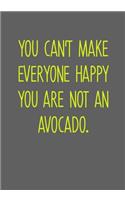 You Can't Make Everyone Happy You Are Not An Avocado