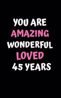 You Are Amazing Wonderful Loved 45 Years: A Celebration of My First 45th Years, Beautiful,45th Birthday Lined Journal / Notebook - With A Positive & Affirming Message