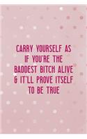 Carry Yourself AS If You're The Baddest Bitch Alive & It'll Prove Itself To Be True