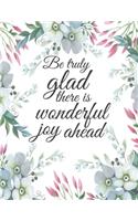 Be Truly Glad There Is Wonderful Joy Ahead: Pretty Floral Christian Bible Study Planner Journal Notebook Organizer - Women Weekly Daily Verse Scripture Prayer Notes Devotion SOAP Reflection Wo