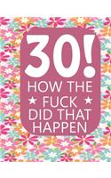 30! How The Fuck Did That Happen