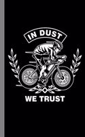 In Dust We Trust: Bike Cyclist Biking Racing MTB Bicycling Gift For Cyclists And Bikers (6"x9") Dot Grid Notebook To Write In