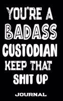 You're A Badass Custodian Keep That Shit Up