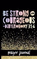 Be Strong & Courageous - Deuteronomy 31: 6 - Prayer Journal: Keep Track Of Prayers, Key Bible Verses & More - Pretty Deuteronomy 31:6 Bible Verse Cover Design - Great Tool For Spiritual Gro