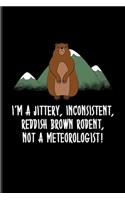 I'm A Jittery, Inconsistent, Reddish Brown Rodent, Not A Meteorologist: Funny Groundhog Day Quote Journal - Notebook - Workbook For Pennsylvania & Meteorology Fans - 6x9 - 100 Blank Lined Pages