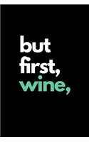 But First, Wine: Funny Wine Lovers Notebook/Journal (6" X 9")