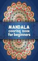 Mandala coloring book for beginners: Beginners Coloring Book for Girls, boys and beginners with Low Vision. Ideal to Relieve Stress, Aid Relaxation and Soothe the Spirit.