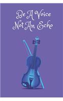Be A Voice Not An Echo: Violin Violinist Musician Notebook Journal. Gift For Student And Teacher. 6 x 9"