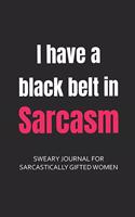 I Have a Black Belt in Sarcasm Sweary Journal for Sarcastically Gifted Women