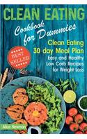Clean Eating Cookbook for Dummies: Clean Eating 30 day Meal Plan. Easy and Healthy Low Carb Recipes for Weight Loss