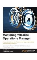 Mastering vRealize Operations Manager: Analyze and Optimize Your It Environment by Gaining a Practical Understanding of Vrops 6.0