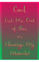 God, Get Me Out of This or Change My Attitude!: Raspberry & Green Daily Prayer Journal