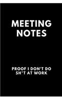 Meeting Notes Proof I Don't Do Sh*t at Work: Funny Blank Notebook Journal, Office Work Desk Co-Worker Gift