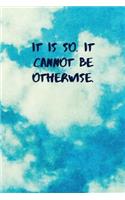 It Is So. It Cannot Be Otherwise: Inspirational Quotes Blank Journal Lined Notebook Motivational Work Gifts Office Gift Sky