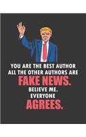 You Are the Best Author All the Other Authors Are Fake News. Believe Me. Everyone Agrees: Funny Blank Line Author Notebook / Journal (8.5 X 11 - 110 Pages)