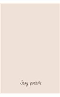 Stay Positive!: Notebook: 6x9 Journal, Beautiful Blush Tan Color for Writing Daily Affirmations, 120 White Pages of Dot Grid Paper