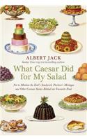 What Caesar Did for My Salad: Not to Mention the Earl's Sandwich, Pavlova's Meringue and Other Curious Stories Behind Our Favourite Food