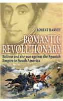 Romantic Revolutionary: Simon Bolivar and the Struggle for Independence in Latin America