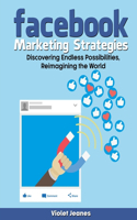 Facebook Marketing Strategies: Discover Endless Possibilities, Reimagining the World