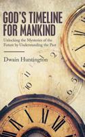 God's Timeline for Mankind: Unlocking the Mysteries of the Future by Understanding the Past
