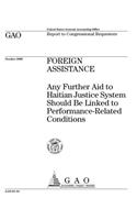 Foreign Assistance: Any Further Aid to Haitian Justice System Should Be Linked to PerformanceRelated Conditions