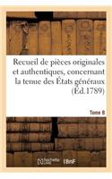 Recueil de Pièces Originales Et Authentiques, Concernant La Tenue Des États Généraux. Tome 8