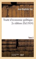 Traité d'Économie Politique. 2e Édition. Tome 2: Simple Exposition de la Manière Dont Se Forment, Se Distribuent Et Se Consomment Les Richesses