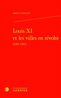 Louis XI Et Les Villes En Revolte (1461-1483)