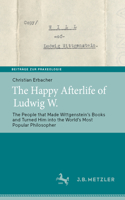 The Happy Afterlife of Ludwig W.: The People that Made Wittgenstein's Books and Turned Him into the World's Most Popular Philosopher(Beiträge zur Praxeologie / Contributions to Praxeology)