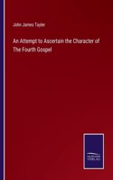 Attempt to Ascertain the Character of The Fourth Gospel