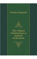 The Religion of Democracy a Manual of Devotion