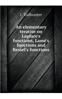 An Elementary Treatise on Laplace's Functions, Lamé's Functions and Bessel's Functions