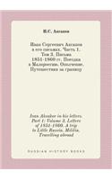 Ivan Aksakov in his letters. Part 1: Volume 3. Letters of 1851-1860. A trip to Little Russia. Militia. Travelling abroad(Russian)