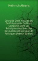 Cours De Droit Naturel: Ou De Philosophie Du Droit, Complete, Dans Les Principales Matieres, Par Des Apercus Historiques Et Politiques (French Edition)