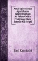 Actus Epistolaeque Apostolorum Palaeoslovenice: Ad Fidem Codicis Christinopolitani Saeculo XII Scripti