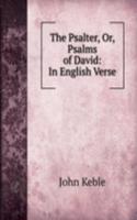 Psalter, Or, Psalms of David: In English Verse