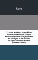 25 Jahre Aus Dem Leben Eines Schauspielers Nebst Einigen Bemerkungen Und Gutgemeinten Vorschlagen in Betreff Der Jetzigen Buhnenzustande (German Edition)