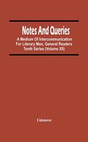 Notes And Queries; A Medium Of Intercommunication For Literary Men, General Readers Tenth Series (Volume Xii)