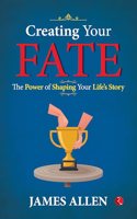 Creating Your Fate: The Power of Shaping Your Lifeâ€™s Story