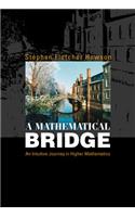 Mathematical Bridge, A: An Intuitive Journey in Higher Mathematics