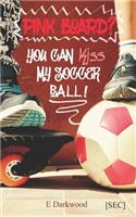 Pink Board? You Can Kiss My Soccer Ball!